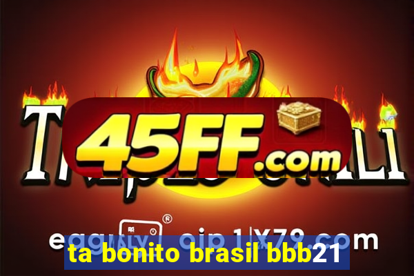 ta bonito brasil bbb21